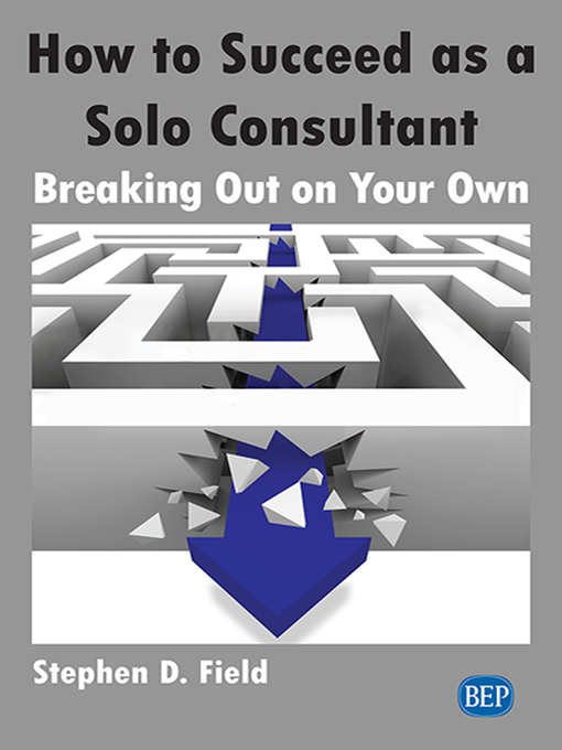 Title details for How to Succeed as a Solo Consultant by Stephen D. Field - Available